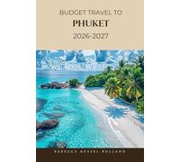 BUDGET TRAVEL TO PHUKET 2026-2027: Discover & Explore Phuket Top Sights, Island Day Trips, Cultural Moments & the Best Places to Stay and Eat