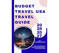 Budget Travel USA Travel Guide 2026-2027: How to Travel the US for Under $50 a Day: Essential Hacks for Free Lodging, Cheap Flights, and 10 ... Smith’s Cruise & Travel Companion Series)