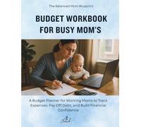 BUDGET WORKBOOK FOR BUSY MOM’S: A Budget Planner for Working Moms to Track Expenses, Pay Off Debt, and Build Financial Confidence (The Balanced Mom Blueprint)