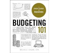 Budgeting 101: From Getting Out of Debt and Tracking Expenses to Setting Financial Goals and Building Your Savings, Your Essential Guide to Budgeting (Adams 101 Series)