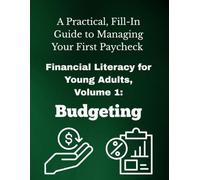 Budgeting: A Practical, Fill-In Guide to Managing Your First Paycheck - Financial Literacy for Young Adults, Volume 1