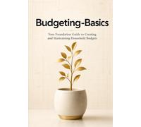Budgeting-Basics: Your Foundation Guide to Creating and Maintaining Household Budgets: Transform Financial Anxiety into Confidence