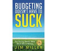 Budgeting Doesn't Have to Suck: For Young Adults Who Want More Money