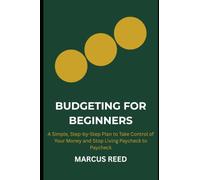 Budgeting for Beginners: A Simple, Step-by-Step Plan to Take Control of Your Money and Stop Living Paycheck to Paycheck