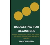 Budgeting for Beginners: A Simple, Step-by-Step Plan to Take Control of Your Money and Stop Living Paycheck to Paycheck