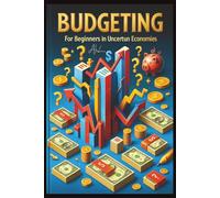 Budgeting for Beginners in Uncertain Economies: How to Take Control of Your Money When the Economy Feels Out of Control
