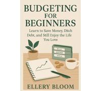 Budgeting for Beginners: Learn to Save Money, Ditch Debt, and Still Enjoy the Life You Love (Budgeting Made Simple Series)