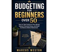 Budgeting for Beginners Over 50: How to Take Control of Your Money, Reduce Financial Stress, and Build Confidence Before Retirement (THE WEALTH AFTER 50 SERIES)