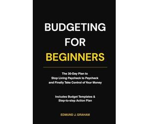 Budgeting for Beginners: The 30-Day Plan to Stop Living Paycheck to Paycheck and Finally Take Control of Your Money