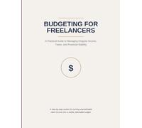 BUDGETING FOR FREELANCERS: A Practical Guide to Managing Irregular Income, Taxes, and Financial Stability