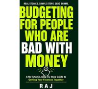 Budgeting for People Who Are Bad With Money A No-Shame, Step-by-Step Guide to Getting Your Finances Together - With Real Case Studies, Worksheets, and a 30-Day Money Reset Challenge