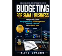 Budgeting for Small Business: A Beginner's Guide to Managing Expenses, Forecasting Revenue, Improving Cash Flow, and Increasing Profit (Small Business Accounting & Tax Series)