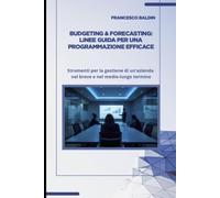 Budgeting & Forecasting: linee guida per una programmazione efficace: Strumenti per la gestione di un’azienda nel breve e nel medio lungo termine (Business & Management)