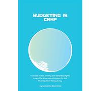 Budgeting Is Crap: It Causes Stress, Anxiety, and Sleepless Nights. Learn The Alternative Solution To Not Flushing Your Money Away