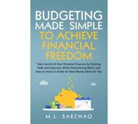 Budgeting Made Simple to Achieve Financial Freedom: Take Control of Your Personal Finances by Tackling Debt and Expenses While Determining When and How to Invest in Order to Have Money Work for You