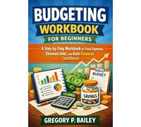Budgeting Workbook For Beginners: A step-by-step Workbook to Track Expenses, Eliminate Debt, and Build Financial Confidence