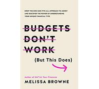 Budgets Don't Work (But This Does): Drop the one-size fits all approach to money and discover the power of understanding your unique financial type