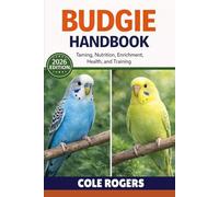 BUDGIE HANDBOOK: Taming, Nutrition, Enrichment, Health, and Training