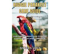 Budgie Parakeet Care Guide: Your Comprehensive Guide To Raising A Happy Healthy Avian Companion (Feathered Companions: The Ultimate Bird Care Series)