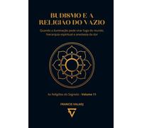 BUDISMO E A RELIGIÃO DO VAZIO: Quando a iluminação pode virar fuga do mundo, hierarquia espiritual e anestesia da dor: 11 (AS RELIGIÕES DO SEGREDO)