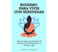 Budismo para vivir con serenidad: Claves para gestionar la mente, las emociones y el día a día