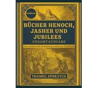 Bücher Henoch, Jasher und Jubilees - Gesamtausgabe: Eine umfassende Sammlung verlorener Bibeltexte