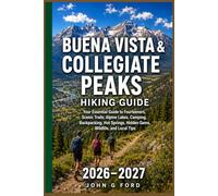 Buena Vista & Collegiate Peaks Hiking Guide 2026-2027: Your Essential Guide to Fourteeners, Scenic Trails, Alpine Lakes, Camping, Backpacking, Hot Springs, Hidden Gems, Wildlife, and Local Tips