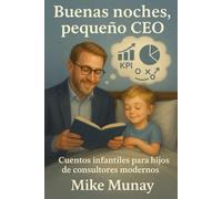 Buenas noches, pequeño CEO: Cuentos infantiles para hijos de consultores modernos (Buenas noches, pequeño profesional)