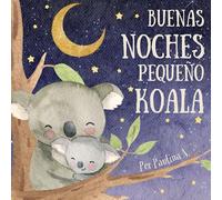 Buenas Noches Pequeño Koala: Libros En Español Para Niños. Aprende Qué Hacer Antes De Ir A Dormir. Rutina Infantil