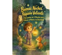 Buenas Noches, Pequeño Valiente: 30 Cuentos de 5 Minutos para Vencer el Miedo a la Oscuridad