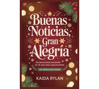 Buenas Noticias, Gran Alegría: Un Devocional Navideño de 25 Días Para Adolescentes +25 Afirmaciones Diarias