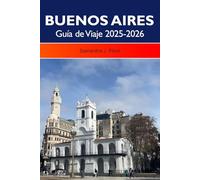 BUENOS AIRES Guía de Viaje 2025-2026: Descubra vecindarios vibrantes, una rica cultura, monumentos históricos y restaurantes de clase mundial en la capital de Argentina