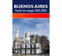 BUENOS AIRES Guide de voyage 2025-2026: Découvrez des quartiers animés, une culture riche, des monuments historiques et des restaurants de classe mondiale dans la capitale argentine