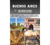 Buenos Aires On a Budget: Your Insider’s Guide to Discovering Tango, Local Vibes, and Affordable Adventures in Argentina’s Capital. (The Penny Pathfinder Collection)