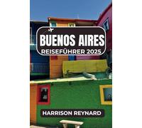 Buenos Aires Reiseführer 2025: Navigieren Sie mit Selbstvertrauen und Neugier durch Nachbarschaften, Tangotraditionen und alltägliche Abenteuer
