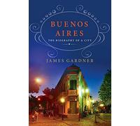 Buenos Aires: The Biography of a City