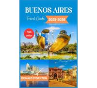 Buenos Aires Travel Guide 2025-2026 (Full-color): A Local's Take on Neighborhoods, Cuisine, and Must-See Sights (Wanderlust Chronicles)