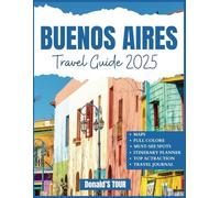 Buenos Aires Travel Guide 2025 (Full-Color): Captivating Adventures from Latin American Charm, Landmarks, Hidden Gems, and More. Maps included