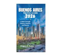 BUENOS AIRES TRAVEL GUIDE 2026: A Walk Through History, Passion, and Beauty