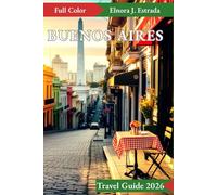BUENOS AIRES TRAVEL GUIDE 2026: Incredible Places and Hidden Gems to Discover in Argentina’s Vibrant Capital (Estrada's Explorer Guides)