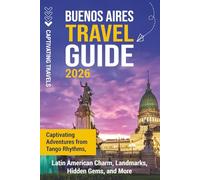 Buenos Aires Travel Guide: Captivating Adventures from Tango Rhythms, Latin American Charm, Landmarks, Hidden Gems, and More (Traveling the World)