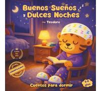 Buenos Sueños y Dulces Noches con Teodoro: Cuentos para dormir. Cuentos infantiles 2 a 6 años sobre valores. Colección de cuentos tiernos, cortos y rimados de buenas noches