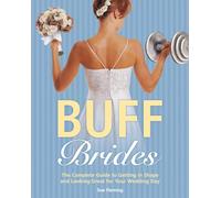 Buff Brides: The Complete Guide to Getting in Shape and Looking Great for Your Wedding Day