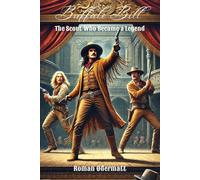Buffalo Bill - The Scout Who Became a Legend (Volume 3 of 4): Indian Wars, first stage performances, rise to national fame | 1867-1877 (The Buffalo Bill Saga)
