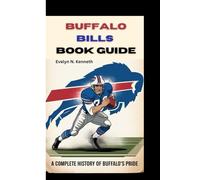 BUFFALO BILLS BOOK GUIDE: A Complete History Of Buffalo’s Pride