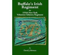 Buffalo’s Irish Regiment: The 155th New York Volunteer Infantry Regiment: A History, With a Unit Register by the New York State Adjutant General’s Office