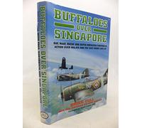 Buffaloes Over Singapore: RAF, RAAF, RNZAF and Dutch Brewster Fighters in Action Over Malaya and the East Indies 1941-42