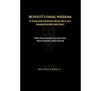 Buffett’s Final Wisdom: 6 Timeless Lessons from His Last Shareholder Meeting: What Every Investor Can Learn from Warren Buffett’s 2025 Farewell