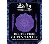 Buffy the Vampire Slayer: Recipes from Sunnydale : Sink Your Teeth Into the Hellmouth's Tastiest Bites