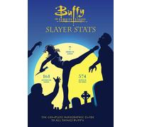 Buffy The Vampire Slayer: Slayer Stats: The Complete Infographic Guide to All Things Buffy